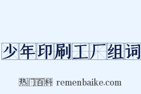 少年印刷工厂组词是什么意思的图片